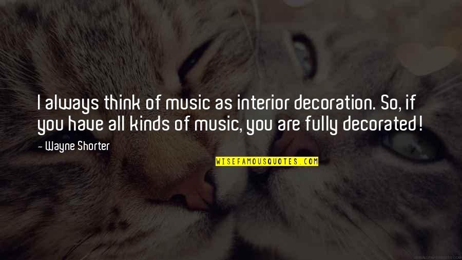 Klukowski Diary Quotes By Wayne Shorter: I always think of music as interior decoration.