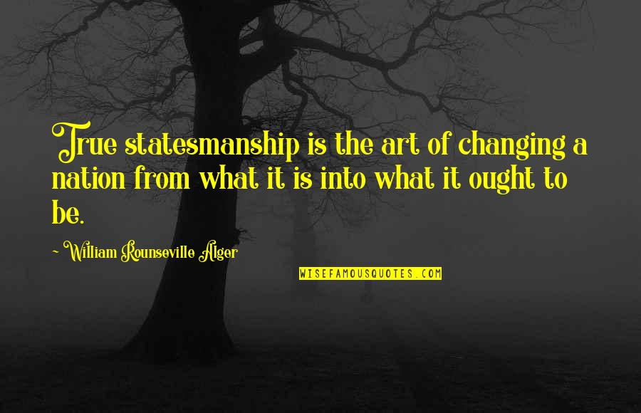 Klukowski Diary Quotes By William Rounseville Alger: True statesmanship is the art of changing a