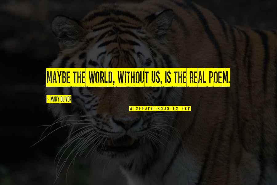 Klum Construction Quotes By Mary Oliver: Maybe the world, without us, is the real Klum Construction Quotes By Mary Oliver: Maybe the world, without us, is the real