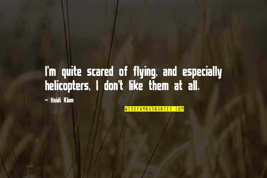Klum Heidi Quotes By Heidi Klum: I'm quite scared of flying, and especially helicopters,