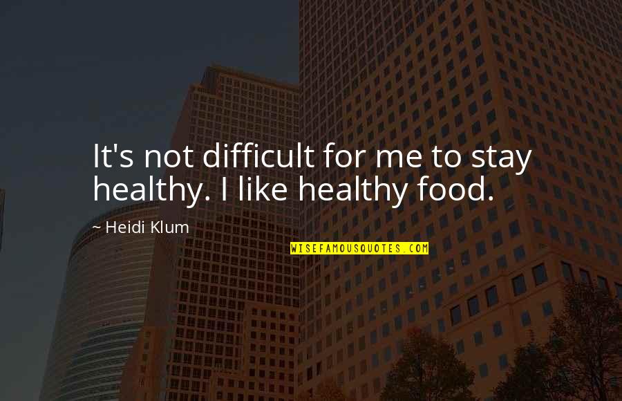 Klum Heidi Quotes By Heidi Klum: It's not difficult for me to stay healthy.
