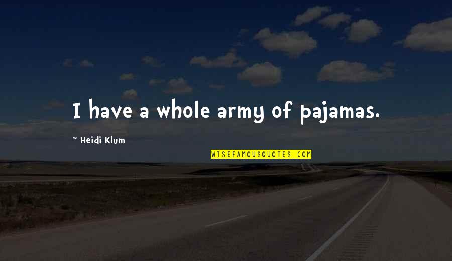 Klum Heidi Quotes By Heidi Klum: I have a whole army of pajamas.
