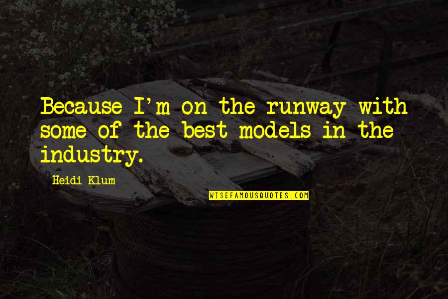 Klum Heidi Quotes By Heidi Klum: Because I'm on the runway with some of