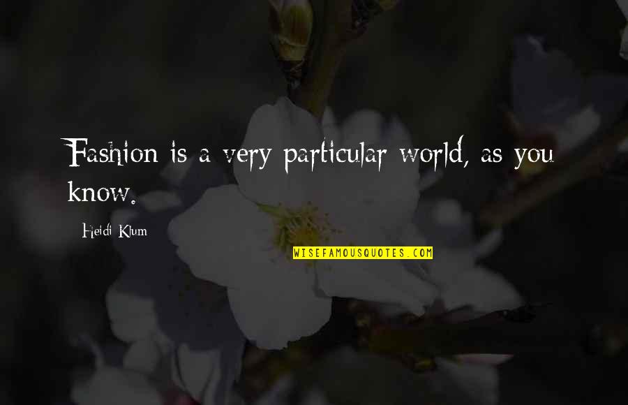 Klum Heidi Quotes By Heidi Klum: Fashion is a very particular world, as you