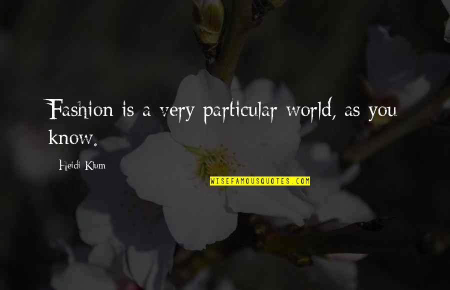 Klum Heidi Quotes By Heidi Klum: Fashion is a very particular world, as you Klum Heidi Quotes By Heidi Klum: Fashion is a very particular world, as you