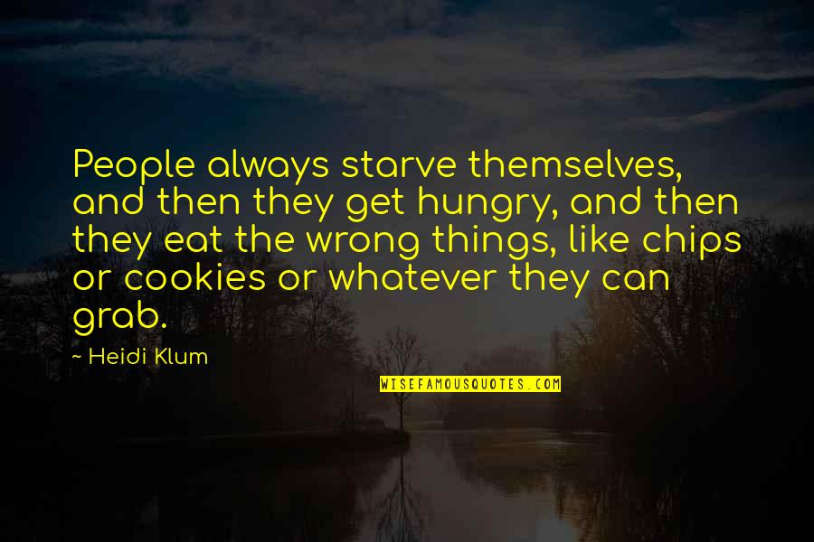 Klum Heidi Quotes By Heidi Klum: People always starve themselves, and then they get