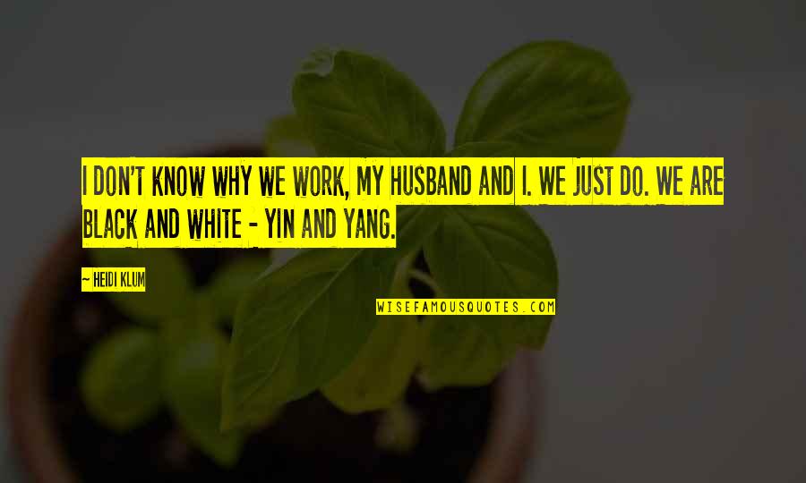 Klum Heidi Quotes By Heidi Klum: I don't know why we work, my husband Klum Heidi Quotes By Heidi Klum: I don't know why we work, my husband