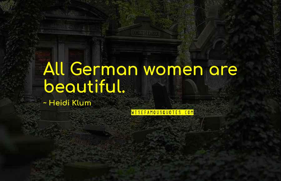 Klum Heidi Quotes By Heidi Klum: All German women are beautiful.