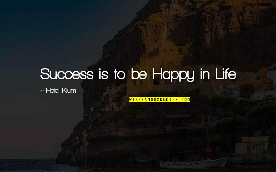 Klum Heidi Quotes By Heidi Klum: Success is to be Happy in Life. Klum Heidi Quotes By Heidi Klum: Success is to be Happy in Life.