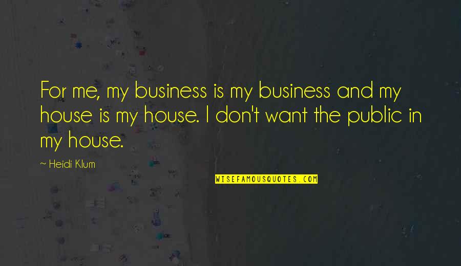 Klum Heidi Quotes By Heidi Klum: For me, my business is my business and Klum Heidi Quotes By Heidi Klum: For me, my business is my business and