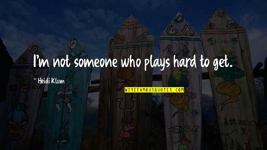 Klum Heidi Quotes By Heidi Klum: I'm not someone who plays hard to get. Klum Heidi Quotes By Heidi Klum: I'm not someone who plays hard to get.