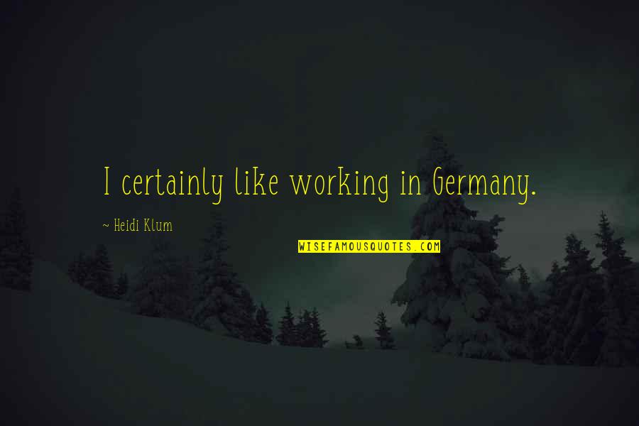 Klum Heidi Quotes By Heidi Klum: I certainly like working in Germany.