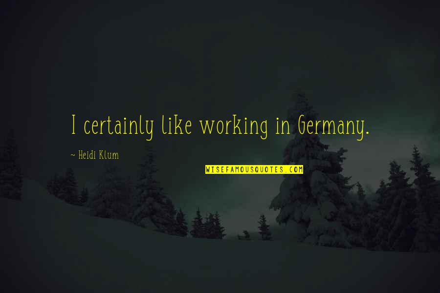 Klum Heidi Quotes By Heidi Klum: I certainly like working in Germany. Klum Heidi Quotes By Heidi Klum: I certainly like working in Germany.