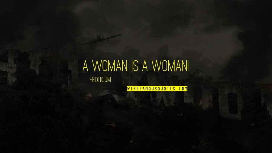 Klum Heidi Quotes By Heidi Klum: A woman is a woman! Klum Heidi Quotes By Heidi Klum: A woman is a woman!