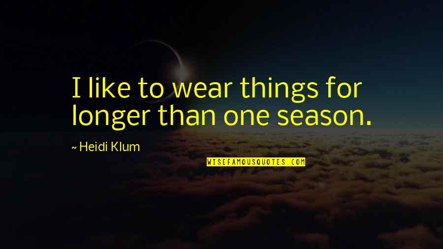 Klum Heidi Quotes By Heidi Klum: I like to wear things for longer than