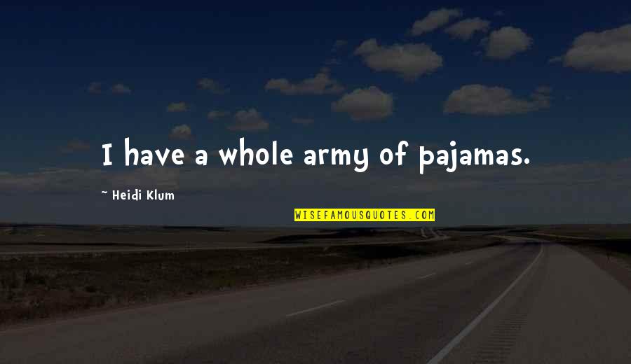 Klum Quotes By Heidi Klum: I have a whole army of pajamas.