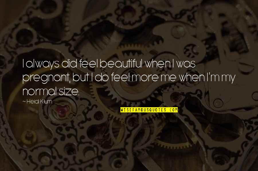 Klum Quotes By Heidi Klum: I always did feel beautiful when I was