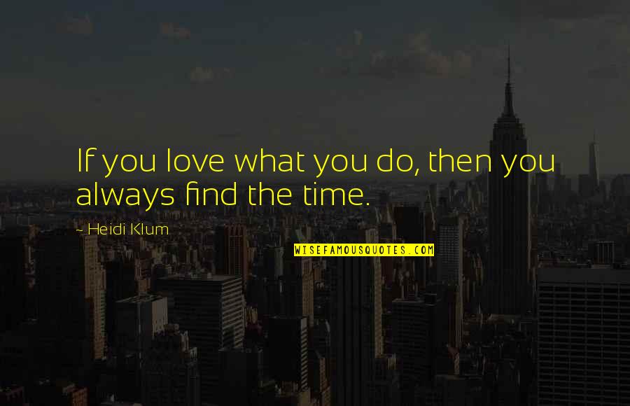 Klum Quotes By Heidi Klum: If you love what you do, then you