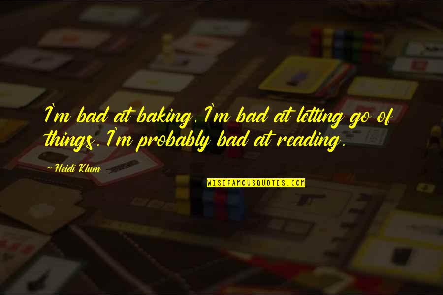 Klum Quotes By Heidi Klum: I'm bad at baking. I'm bad at letting