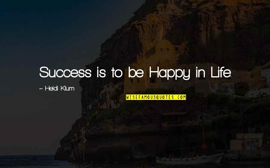 Klum Quotes By Heidi Klum: Success is to be Happy in Life.