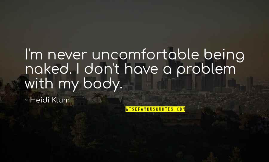 Klum Quotes By Heidi Klum: I'm never uncomfortable being naked. I don't have