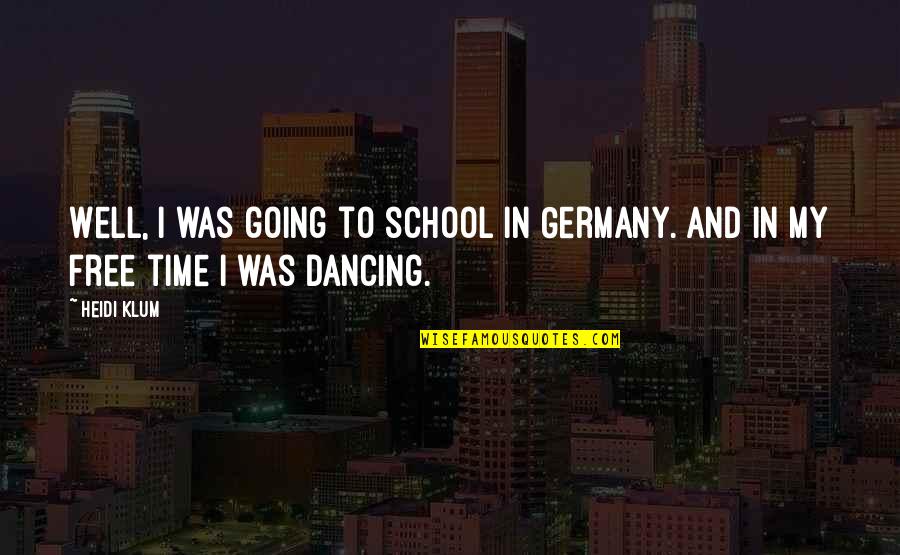 Klum Quotes By Heidi Klum: Well, I was going to school in Germany.