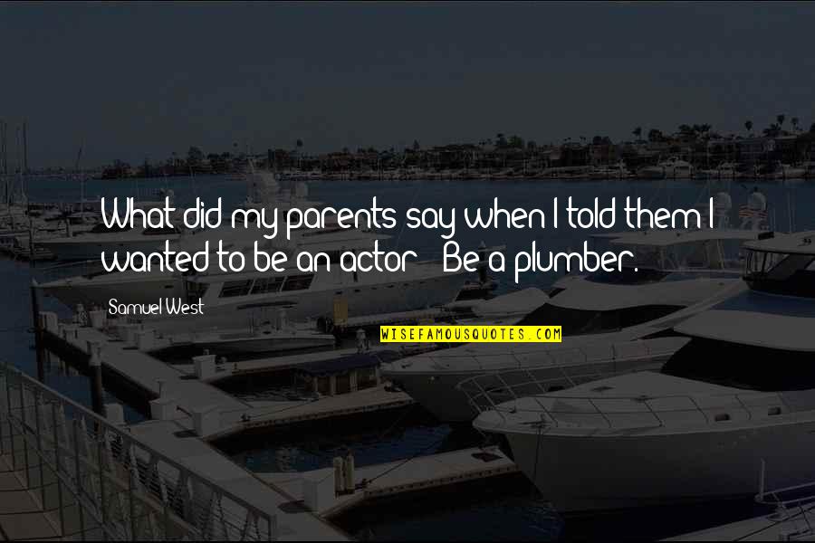 Klumpps Mini Quotes By Samuel West: What did my parents say when I told