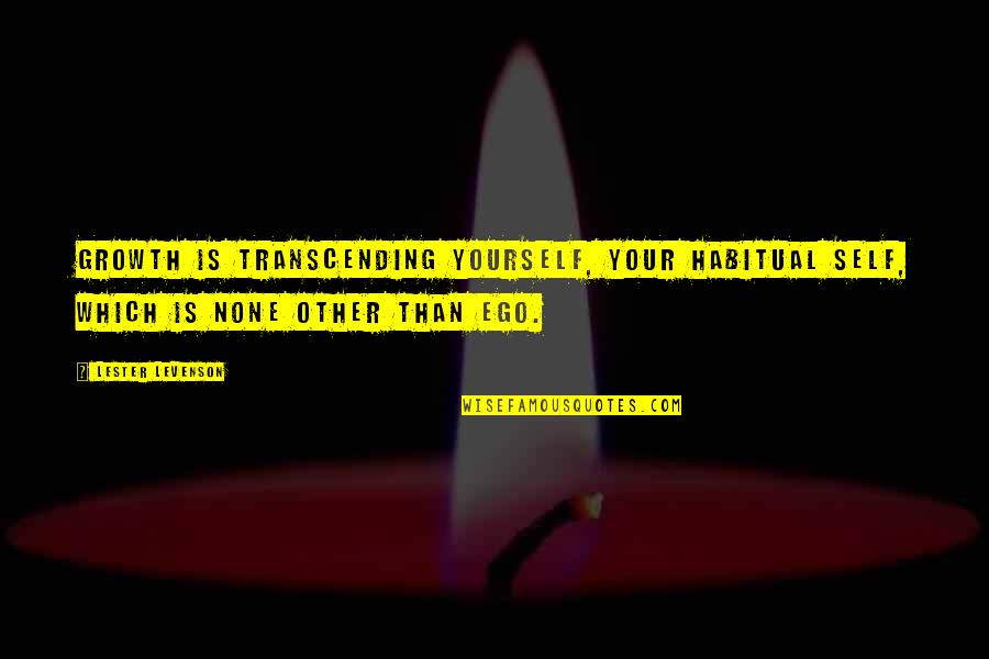 Klumps Famous Quotes By Lester Levenson: Growth is transcending yourself, your habitual self, which Klumps Famous Quotes By Lester Levenson: Growth is transcending yourself, your habitual self, which