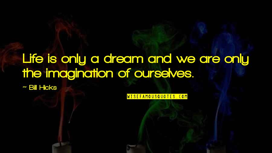 Klunk Bicycles Quotes By Bill Hicks: Life is only a dream and we are