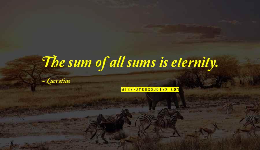 Klunk Bicycles Quotes By Lucretius: The sum of all sums is eternity. Klunk Bicycles Quotes By Lucretius: The sum of all sums is eternity.