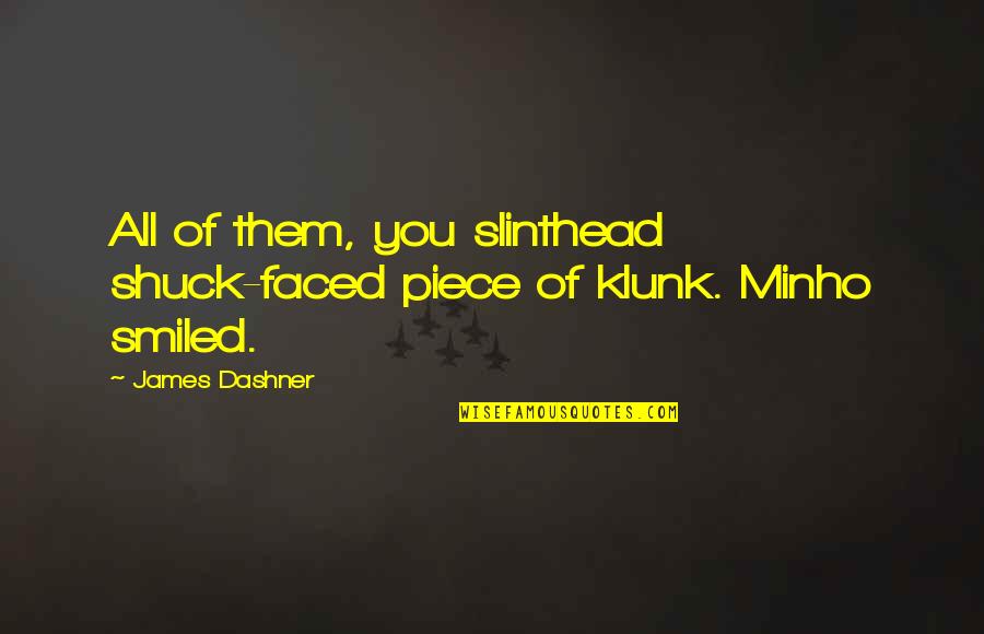 Klunk Quotes By James Dashner: All of them, you slinthead shuck-faced piece of