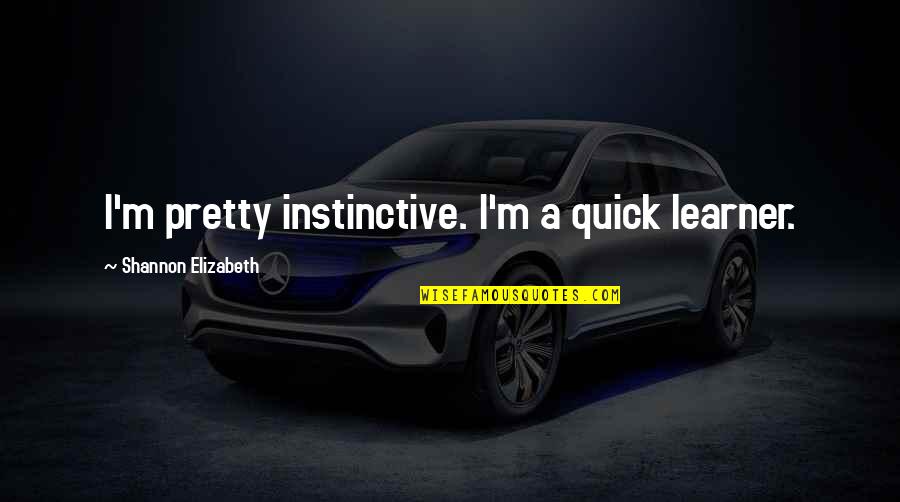 Klupujem Quotes By Shannon Elizabeth: I'm pretty instinctive. I'm a quick learner. Klupujem Quotes By Shannon Elizabeth: I'm pretty instinctive. I'm a quick learner.