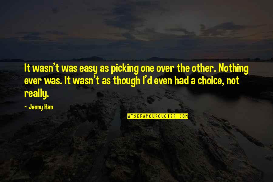Klusbus Quotes By Jenny Han: It wasn't was easy as picking one over Klusbus Quotes By Jenny Han: It wasn't was easy as picking one over