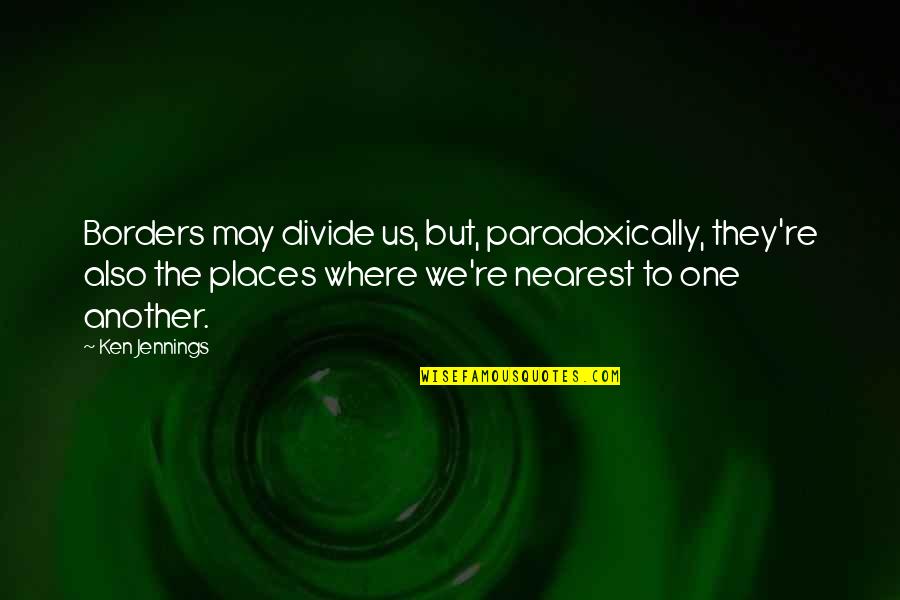 Klusbus Quotes By Ken Jennings: Borders may divide us, but, paradoxically, they're also Klusbus Quotes By Ken Jennings: Borders may divide us, but, paradoxically, they're also