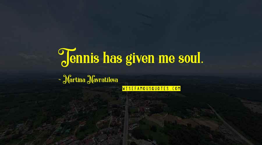 Klush Elvis Quotes By Martina Navratilova: Tennis has given me soul. Klush Elvis Quotes By Martina Navratilova: Tennis has given me soul.