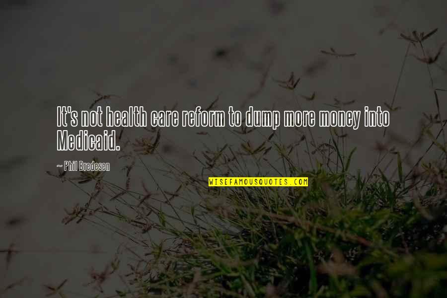 Klush Elvis Quotes By Phil Bredesen: It's not health care reform to dump more Klush Elvis Quotes By Phil Bredesen: It's not health care reform to dump more