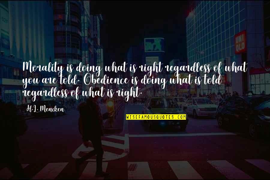 Klush Enterprises Quotes By H.L. Mencken: Morality is doing what is right regardless of Klush Enterprises Quotes By H.L. Mencken: Morality is doing what is right regardless of