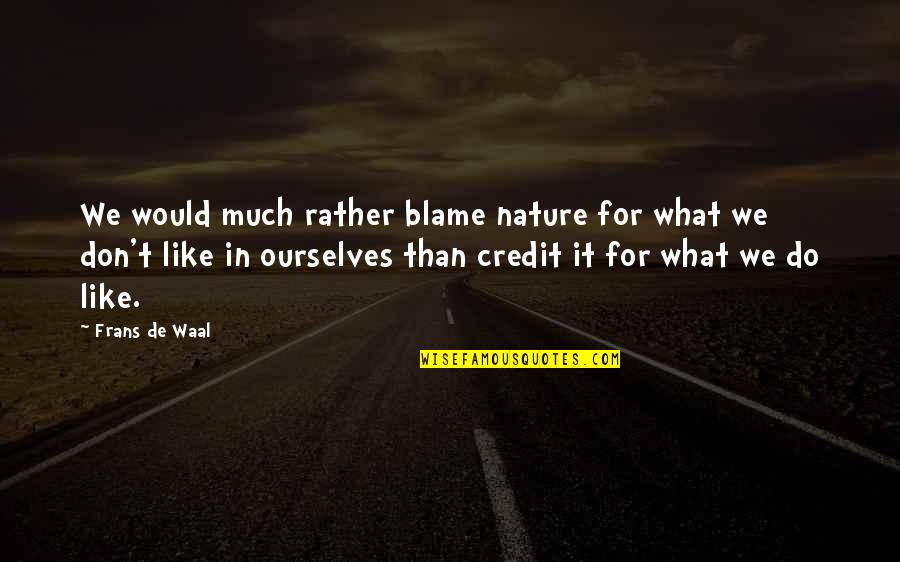 Kluszewski Ted Quotes By Frans De Waal: We would much rather blame nature for what