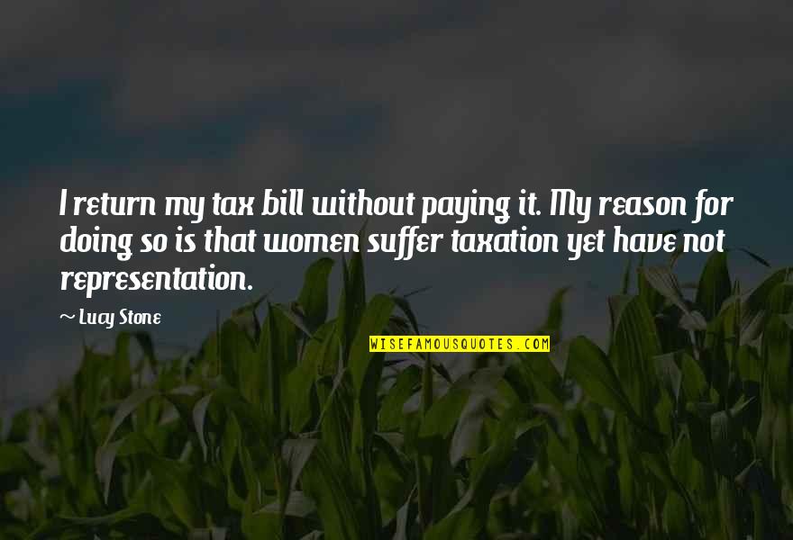 Klutch Quotes By Lucy Stone: I return my tax bill without paying it.