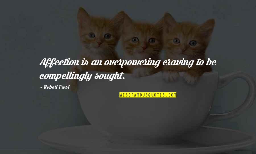 Klutch Quotes By Robert Frost: Affection is an overpowering craving to be compellingly