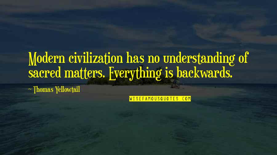 Klutz Books Quotes By Thomas Yellowtail: Modern civilization has no understanding of sacred matters.