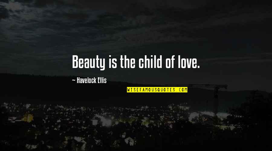 Klutz Quotes And Quotes By Havelock Ellis: Beauty is the child of love.