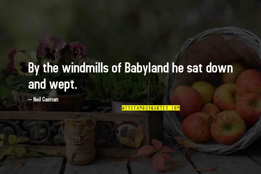 Klutz Quotes And Quotes By Neil Gaiman: By the windmills of Babyland he sat down