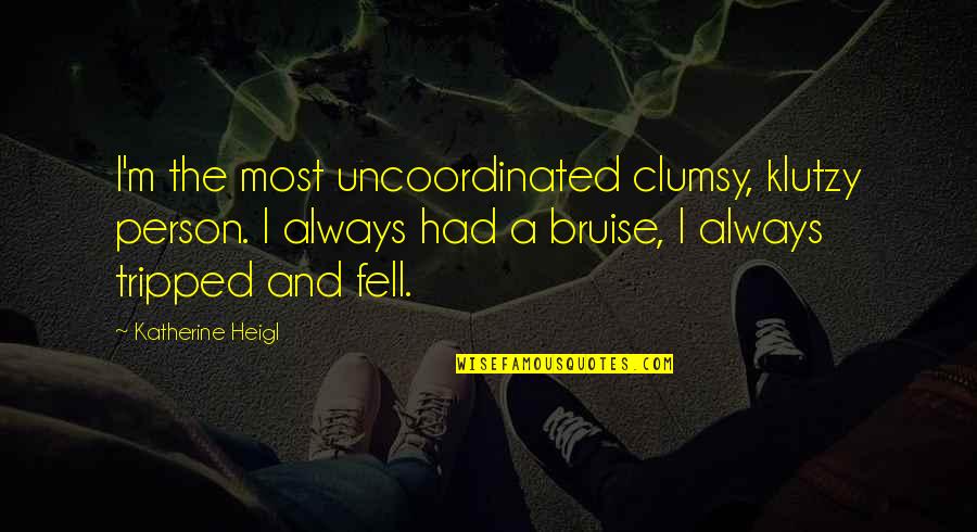 Klutzy Quotes By Katherine Heigl: I'm the most uncoordinated clumsy, klutzy person. I