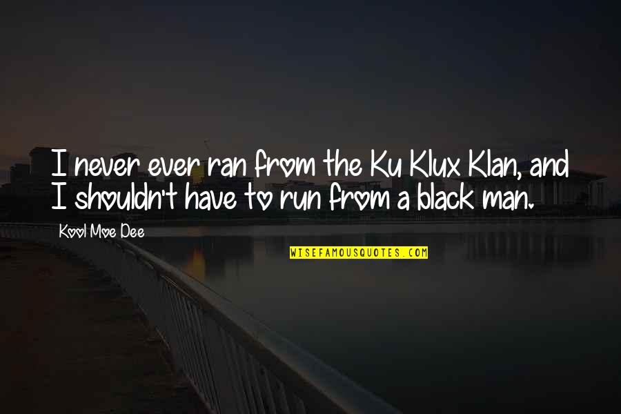 Klux Quotes By Kool Moe Dee: I never ever ran from the Ku Klux