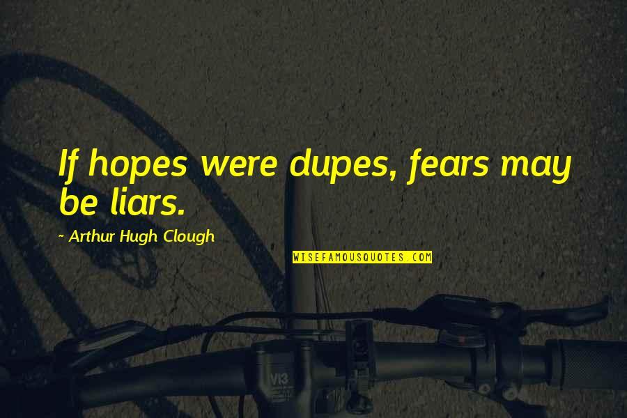 Klyopa Quotes By Arthur Hugh Clough: If hopes were dupes, fears may be liars.