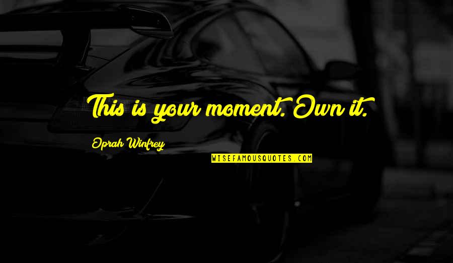 Klyopa Quotes By Oprah Winfrey: This is your moment. Own it.