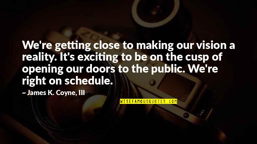 Kmachos Quotes By James K. Coyne, III: We're getting close to making our vision a