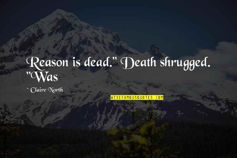 Kmad Sherman Quotes By Claire North: Reason is dead." Death shrugged. "Was
