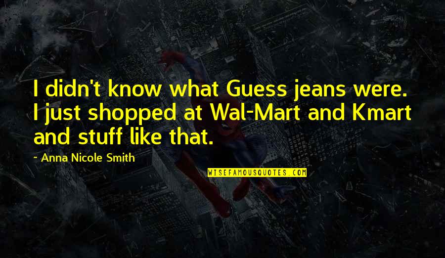 Kmart's Quotes By Anna Nicole Smith: I didn't know what Guess jeans were. I